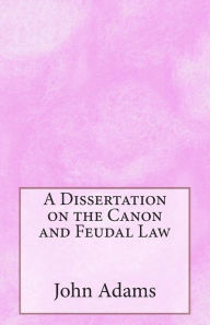 Title: A Dissertation on the Canon and Feudal Law, Author: John Adams
