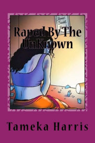 Title: Raped By The UnKnown, Author: Tameka Harris