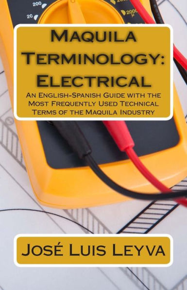 Maquila Terminology: Electrical: An English-Spanish Guide with the Most Frequently Used Technical Terms of the Maquila Industry