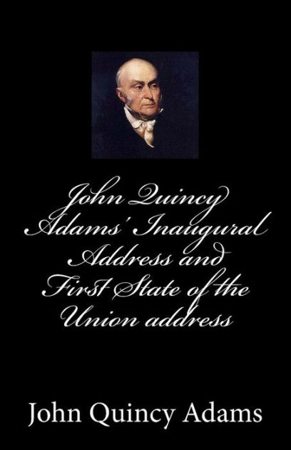 John Quincy Adams' Inaugural Address and First State of the Union ...