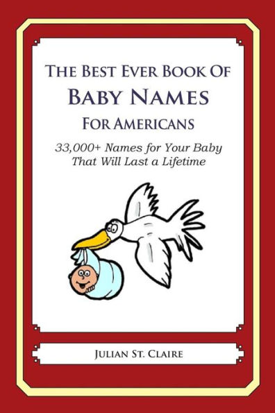The Best Ever Book of Baby Names for Americans: 33,000+ Names for Your Baby That Will Last a Lifetime