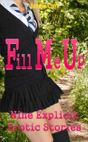 Fill Me Up: Nine Explicit Erotic Stories