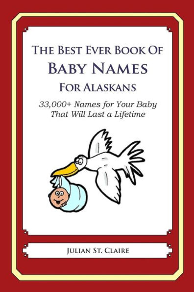 The Best Ever Book of Baby Names for Alaskans: 33,000+ Names for Your Baby That Will Last a Lifetime