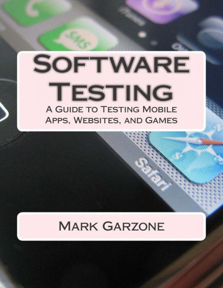 Software Testing: A Guide to Testing Mobile Apps, Websites, and Games