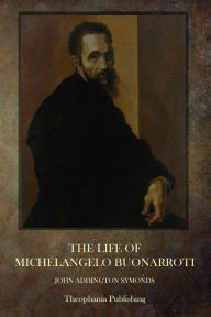 Title: The Life Of Michelangelo Buonarroti, Author: John Addington Symonds