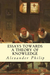 Title: Essays Towards a Theory of Knowledge, Author: Alexander Philip
