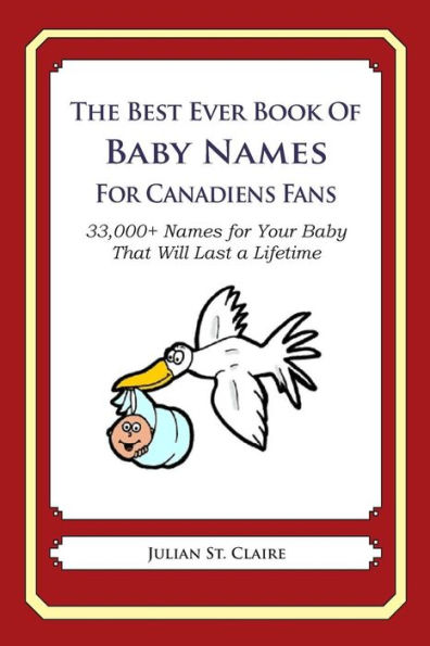 The Best Ever Book of Baby Names for Canadiens Fans: 33,000+ Names for Your Baby That Will Last a Lifetime