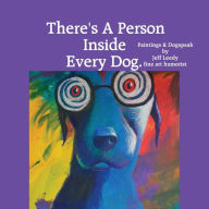 Title: There's A Person Inside Every Dog.: Paintings & Dogspeak by Jeff Leedy fine art humorist, Author: Jeff Leedy
