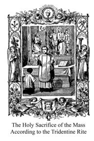 Title: The Holy Sacrifice of the Mass According to the Tridentine Rite, Author: Brother Hermenegild Tosf