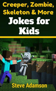 Title: Creeper, Zombie, Skeleton and More Jokes for Kids, Author: Steve Adamson