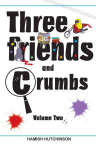 Title: Three Friends and Crumbs: Volume Two, Author: Hamish Hutchinson