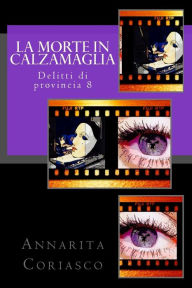 Title: La morte in calzamaglia: Delitti di provincia 8, Author: Annarita Coriasco
