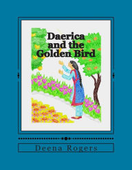 Title: Daerica and the Golden Bird: a traditional fairytale as retold by, Author: Deena Rogers
