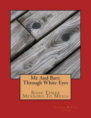 Me And Bart: Through White Eyes/Book Three: Mexboro To Mexia: Mexboro To Mexia