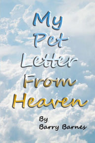 Title: My Pet Letter From Heaven: Comforting pet-loss message from a pet in Heaven with surprise twist ending designed to help the bereaved through the grieving process, especially for children who have lost a beloved pet with original illustrations by author an, Author: Barry Barnes