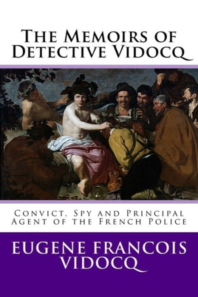 the Memoirs of Detective Vidocq: Convict, Spy and Principal Agent French Police