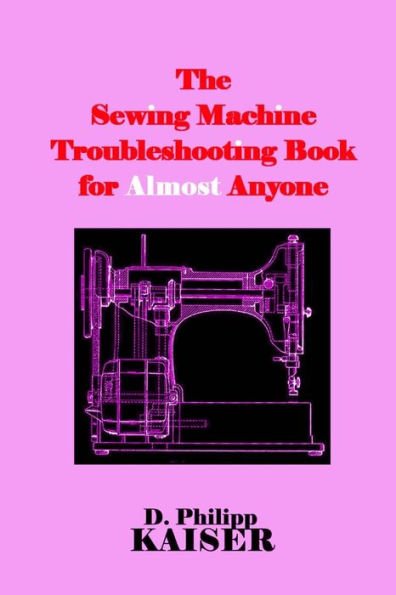 The Sewing Machine Troubleshooting Book for Almost Anyone