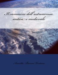 Title: Il cammino dell'astronomia antica e medievale, Author: Georgiana Axinte
