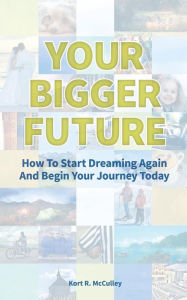 Title: Your Bigger Future: How to Start Turning Your Dreams into Reality by Utilizing Your DreamNumber, Author: Kort McCulley