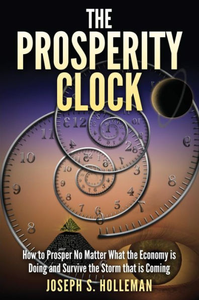 The Prosperity Clock: How to Prosper no matter what the Economy is Doing and Survive the Storm that is Coming
