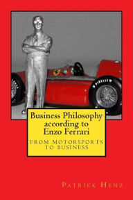 Title: Business Philosophy According to Enzo Ferrari: From Motorsports to Business, Author: Patrick Henz