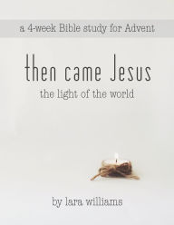 Title: then came Jesus: the light of the world, Author: Lara J Williams