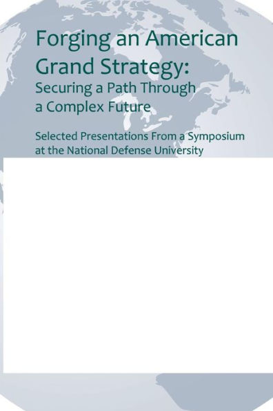 Forging an American Grand Strategy: Securing a Path Through a Complex Future