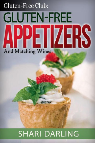 Gluten-Free Club: Gluten-Free Appetizers and Matching Wines: Simple and Gourmet Appetizers With Everyday Wine
