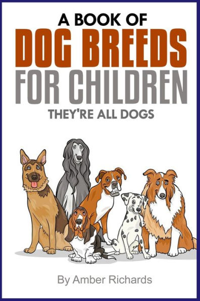 A Book of Dog Breeds For Children: They're All Dogs