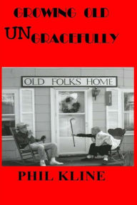 Title: Growing Old UNgracefully (Large Print), Author: Phil Kline