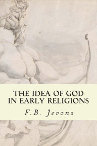 Title: The Idea of God in Early Religions, Author: F B Jevons