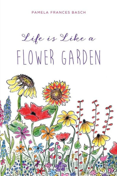 Life is Like a Flower Garden