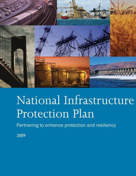 National Infrastructure Protection Plan Partnering to enhance protection and resiliency 2009