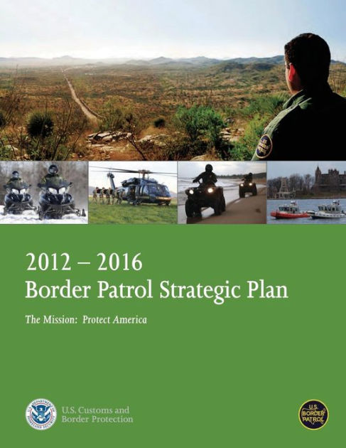 2012-2016 Border Patrol Strategic Plan, The Mission: Protect America by ...