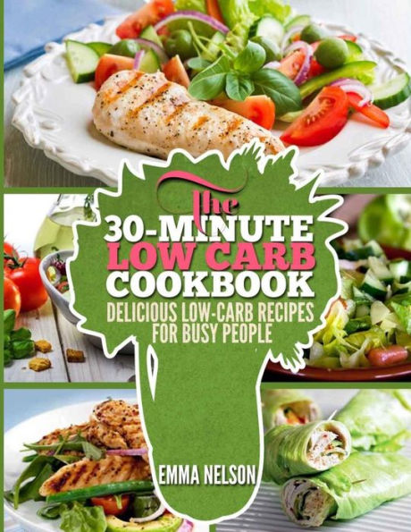 The 30-Minute Low Carb Cookbook: Delicious Low-Carb Recipes for Busy People