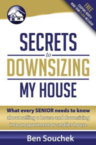 Title: Secrets to Downsizing My House: What every senior needs to know about selling a house and downsizing into an apartment or smaller house, Author: Ben Souchek