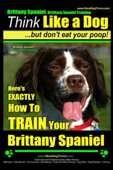 Brittany Spaniel, Brittany Spaniel Training Think Like a Dog But Don't Eat Your Poop! Brittany Spaniel Breed Expert Training: Here's EXACTLY How To TRAIN Your Brittany Spaniel