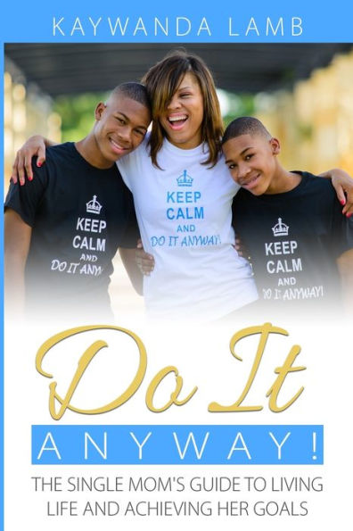 Do It Anyway!: The Single Mom's Guide to Living Life and Achieving Her Goals