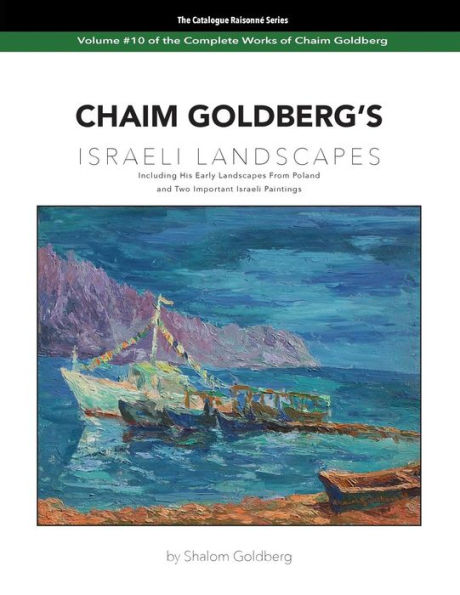 CHAIM GOLDBERG'S Israeli Landscapes: Vol. #10 of Chaim Goldberg's Complete Work