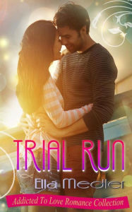 Title: Trial Run: Addicted To Love Romance Collection, Author: Ella Medler