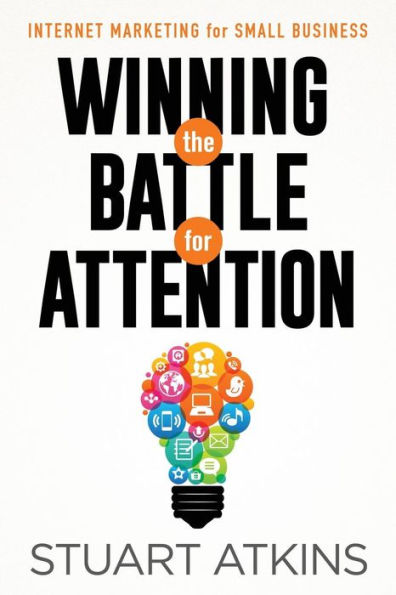 Winning The Battle For Attention: Internet Marketing For Small Business