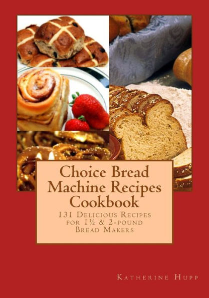 Choice Bread Machine Recipes Cookbook 131 Delicious Recipes for 11/2 & 2-pound Bread Makers