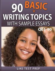 Title: 90 Basic Writing Topics with Sample Essays Q61-90: 120 Basic Writing Topics 30 Day Pack 3, Author: Like Test Prep