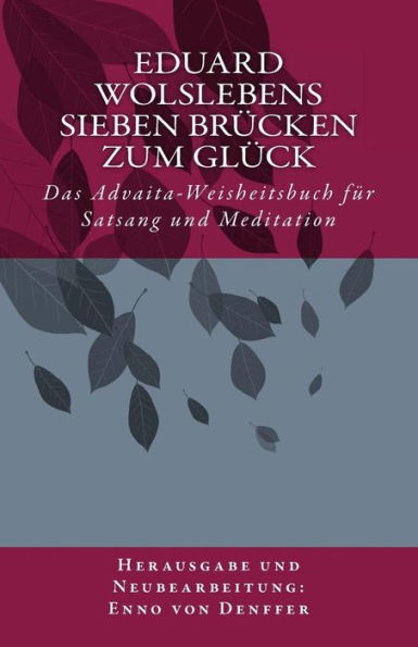 Eduard Wolslebens Sieben Brücken zum Glück: Das Advaita-Weisheitsbuch für Satsang und Meditation