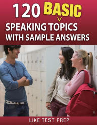 Title: 120 Basic Speaking Topics: with Sample Answers, Author: Like Test Prep