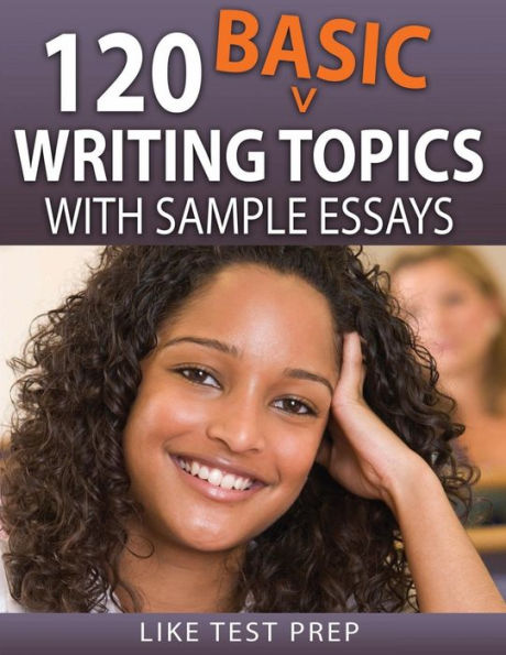 120 Basic Writing Topics: with Sample Essays