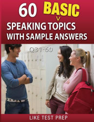 Title: 60 Basic Speaking Topics with Sample Answers Q31-60: 120 Basic Speaking Topics 30 Day Pack 2, Author: Like Test Prep