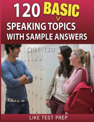 Title: 120 Basic Speaking Topics with Sample Answers Q91-120: 120 Basic Speaking Topics 30 Day Pack 4, Author: Like Test Prep
