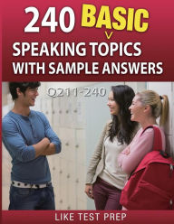 Title: 240 Basic Speaking Topics with Sample Answers Q211-240: 240 Basic Speaking Topics 30 Day Pack 4, Author: Like Test Prep