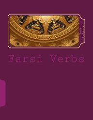 Title: Farsi Verbs: Fully Conjugated in All the Tenses Alphabetically Arranged & Imperfective Infinitives, Author: Hedy Kalantar
